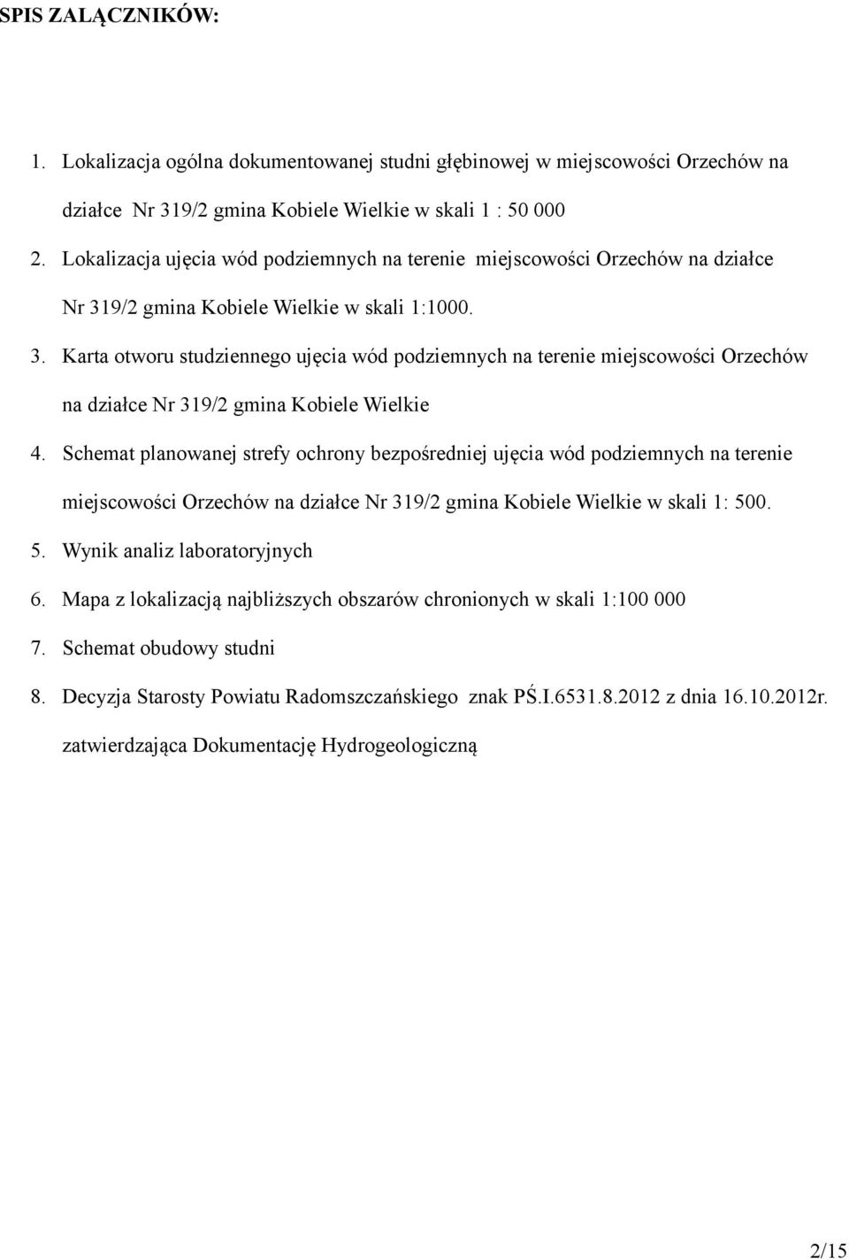 9/2 gmina Kobiele Wielkie w skali 1:1000. 3. Karta otworu studziennego ujęcia wód podziemnych na terenie miejscowości Orzechów na działce Nr 319/2 gmina Kobiele Wielkie 4.