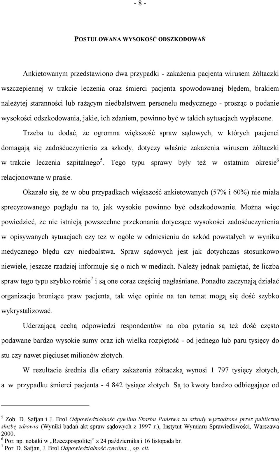 Trzeba tu dodać, że ogromna większość spraw sądowych, w których pacjenci domagają się zadośćuczynienia za szkody, dotyczy właśnie zakażenia wirusem żółtaczki w trakcie leczenia szpitalnego 5.