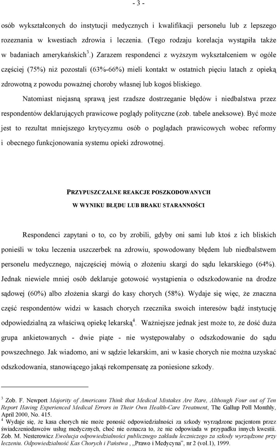 ) Zarazem respondenci z wyższym wykształceniem w ogóle częściej (75%) niż pozostali (63%-66%) mieli kontakt w ostatnich pięciu latach z opieką zdrowotną z powodu poważnej choroby własnej lub kogoś