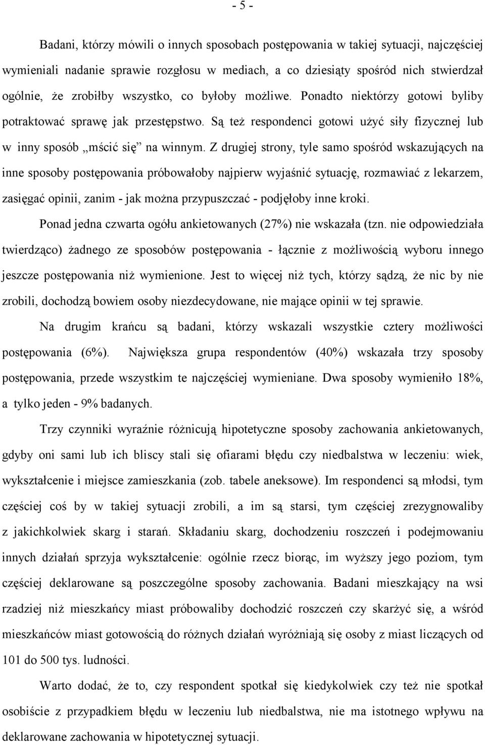 Z drugiej strony, tyle samo spośród wskazujących na inne sposoby postępowania próbowałoby najpierw wyjaśnić sytuację, rozmawiać z lekarzem, zasięgać opinii, zanim - jak można przypuszczać - podjęłoby