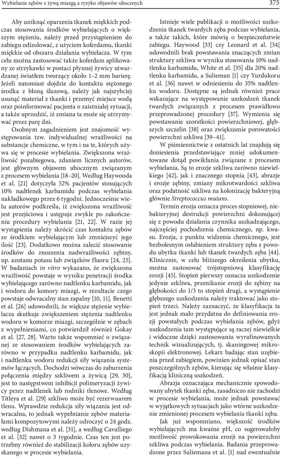 W tym celu można zastosować także koferdam aplikowany ze strzykawki w postaci płynnej żywicy utwardzanej światłem tworzący około 1 2 mm barierę.