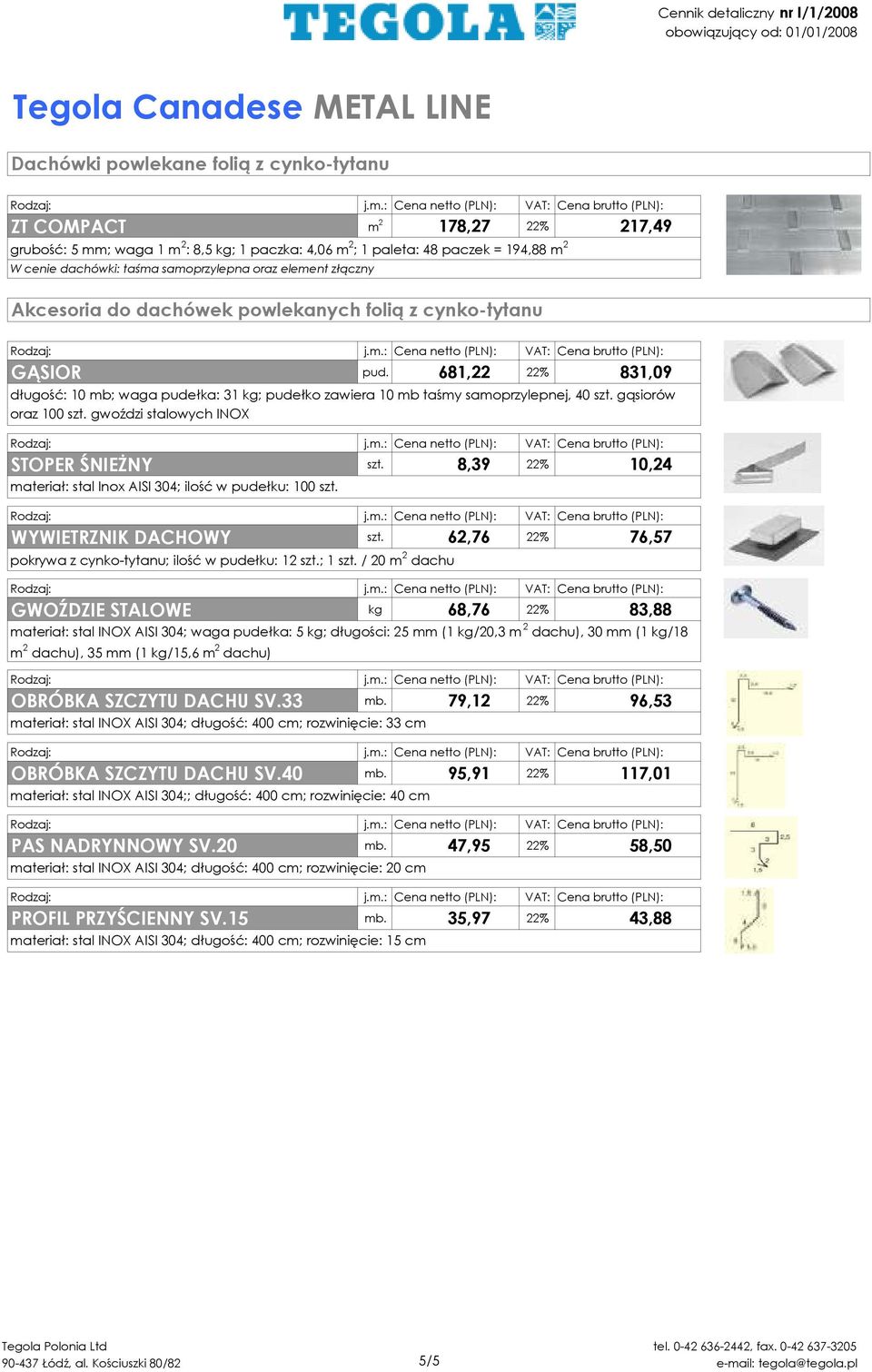 / 20 m 2 dachu GWOŹDZIE STALOWE kg 68,76 22% 83,88 materiał: stal INOX AISI 304; waga pudełka: 5 kg; długości: 25 mm (1 kg/20,3 m 2 dachu), 30 mm (1 kg/18 m 2 dachu), 35 mm (1 kg/15,6 m 2 dachu)