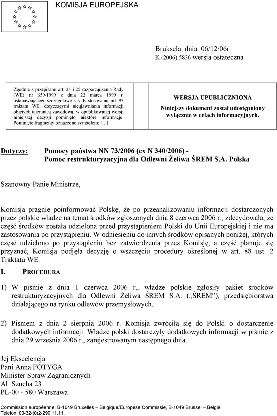 93 traktatu WE, dotyczącymi nieujawniania informacji objętych tajemnicą zawodową, w opublikowanej wersji niniejszej decyzji pominięto niektóre informacje. Pominięte fragmenty oznaczono symbolem: [ ].