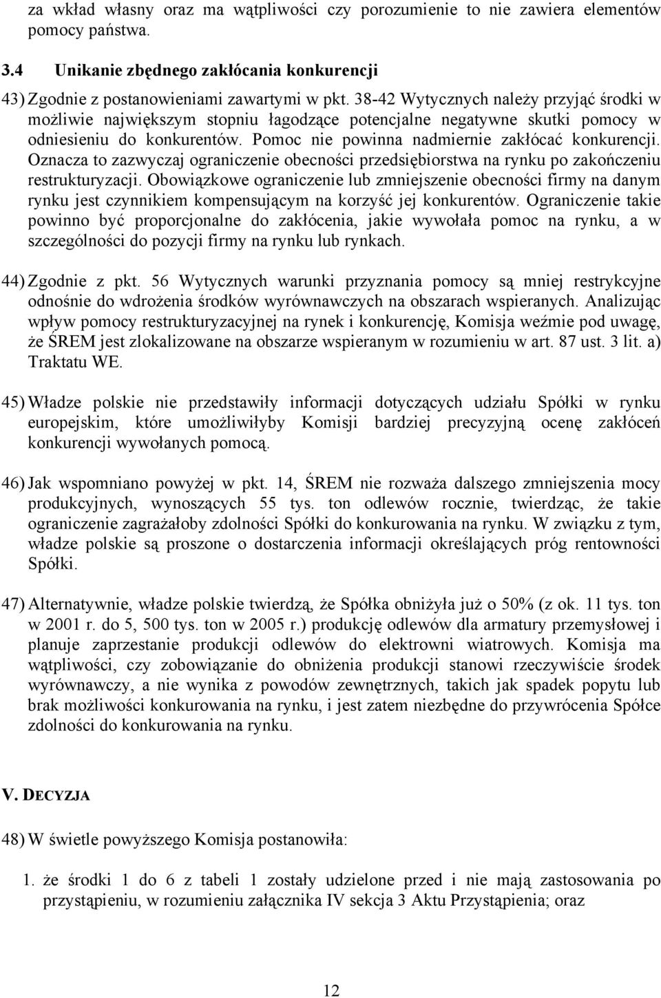 Oznacza to zazwyczaj ograniczenie obecności przedsiębiorstwa na rynku po zakończeniu restrukturyzacji.