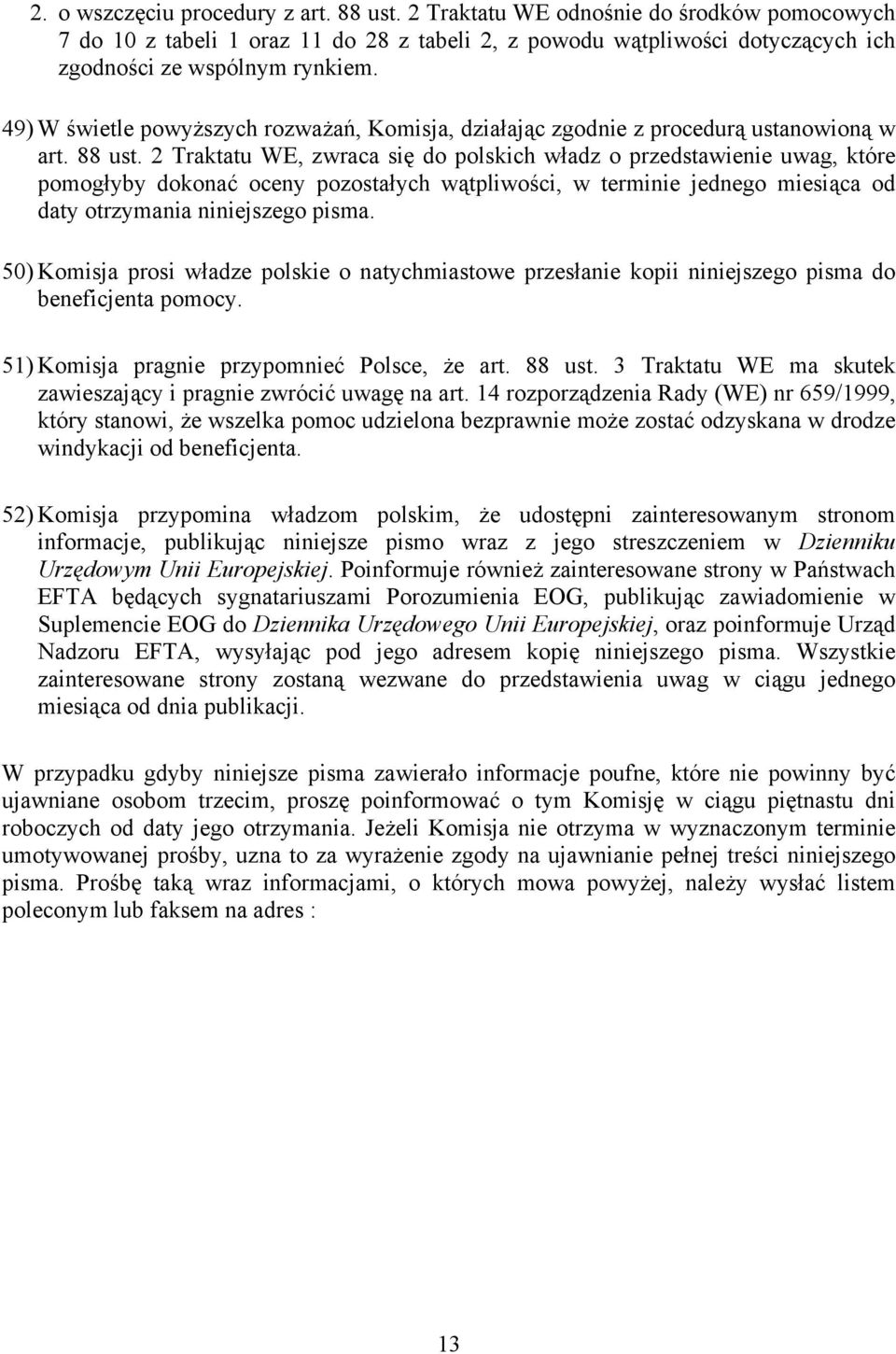 2 Traktatu WE, zwraca się do polskich władz o przedstawienie uwag, które pomogłyby dokonać oceny pozostałych wątpliwości, w terminie jednego miesiąca od daty otrzymania niniejszego pisma.