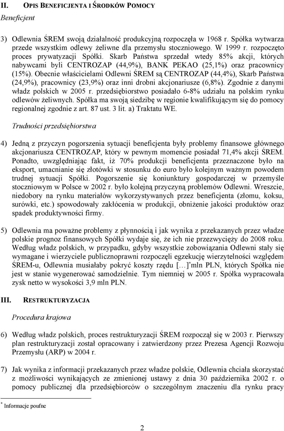 Obecnie właścicielami Odlewni ŚREM są CENTROZAP (44,4%), Skarb Państwa (24,9%), pracownicy (23,9%) oraz inni drobni akcjonariusze (6,8%). Zgodnie z danymi władz polskich w 2005 r.