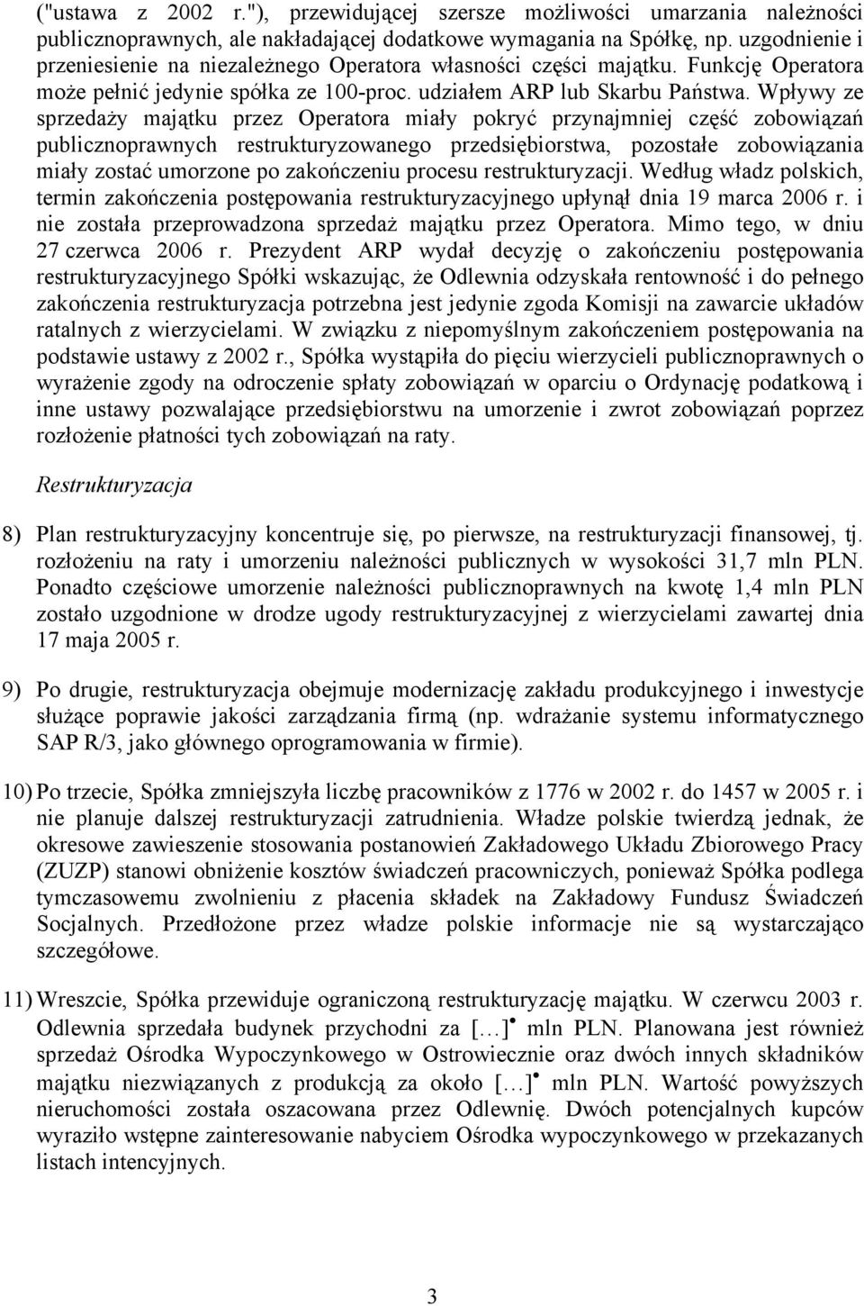 Wpływy ze sprzedaży majątku przez Operatora miały pokryć przynajmniej część zobowiązań publicznoprawnych restrukturyzowanego przedsiębiorstwa, pozostałe zobowiązania miały zostać umorzone po