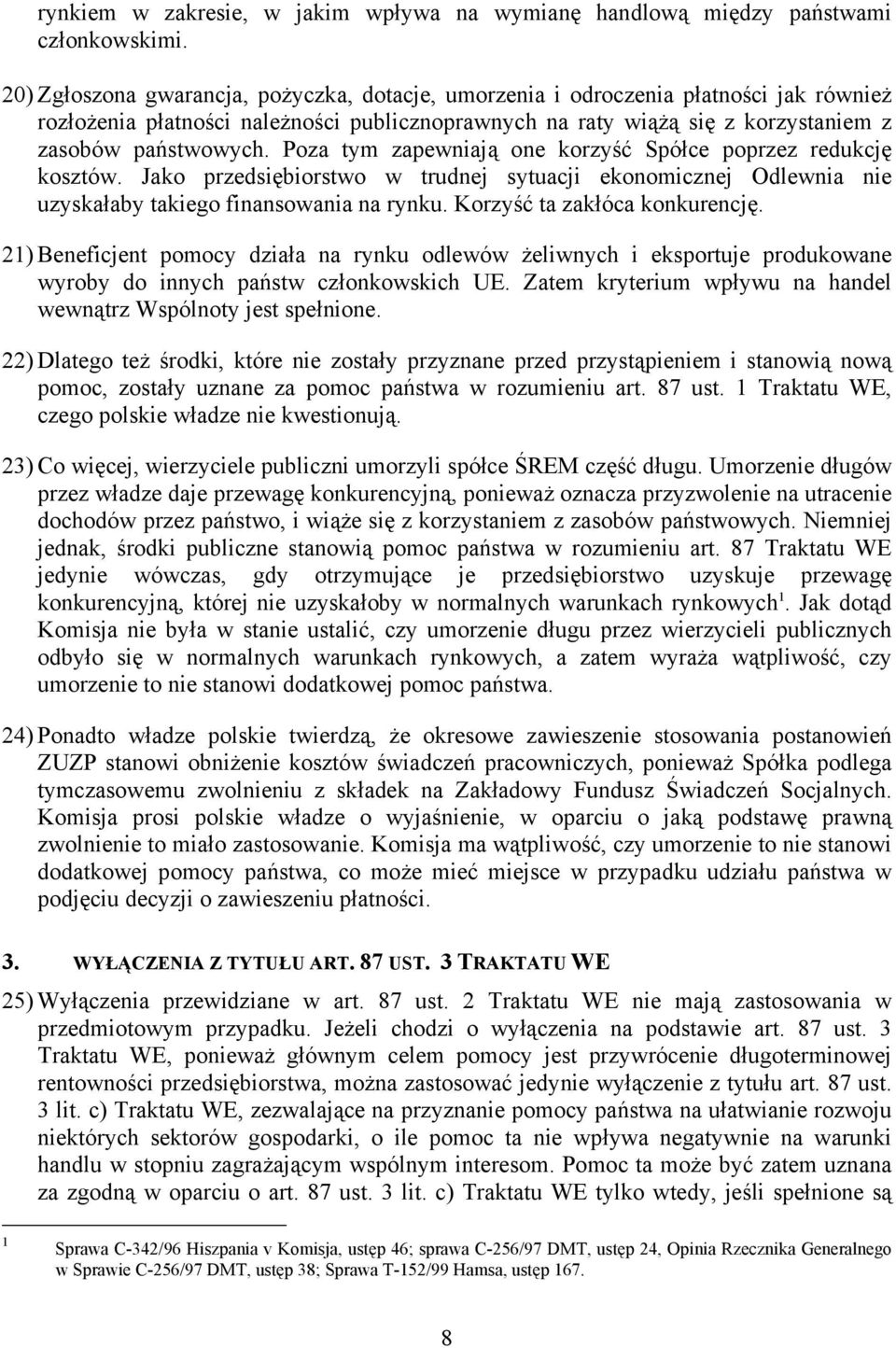 Poza tym zapewniają one korzyść Spółce poprzez redukcję kosztów. Jako przedsiębiorstwo w trudnej sytuacji ekonomicznej Odlewnia nie uzyskałaby takiego finansowania na rynku.