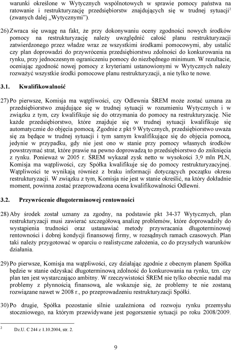 wszystkimi środkami pomocowymi, aby ustalić czy plan doprowadzi do przywrócenia przedsiębiorstwu zdolności do konkurowania na rynku, przy jednoczesnym ograniczeniu pomocy do niezbędnego minimum.