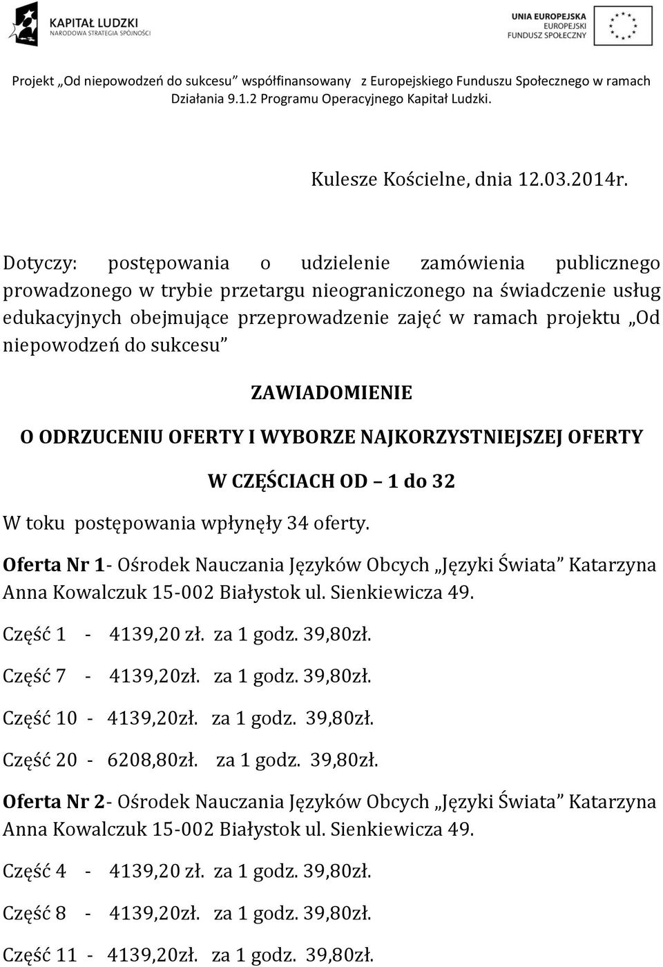 niepowodzeń do sukcesu ZAWIADOMIENIE O ODRZUCENIU OFERTY I WYBORZE NAJKORZYSTNIEJSZEJ OFERTY W CZĘŚCIACH OD 1 do 32 W toku postępowania wpłynęły 34.