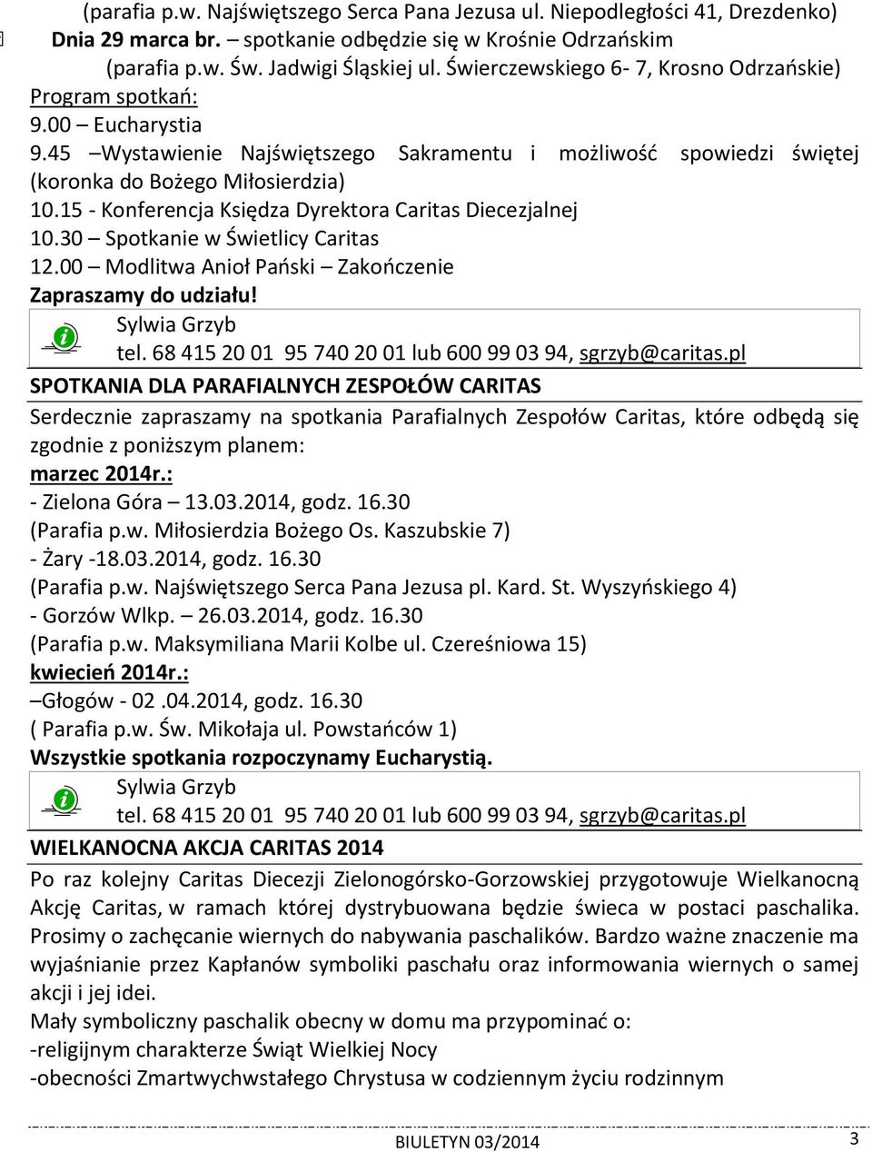 15 - Konferencja Księdza Dyrektora Caritas Diecezjalnej 10.30 Spotkanie w Świetlicy Caritas 12.00 Modlitwa Anioł Pański Zakończenie Zapraszamy do udziału! Sylwia Grzyb tel.