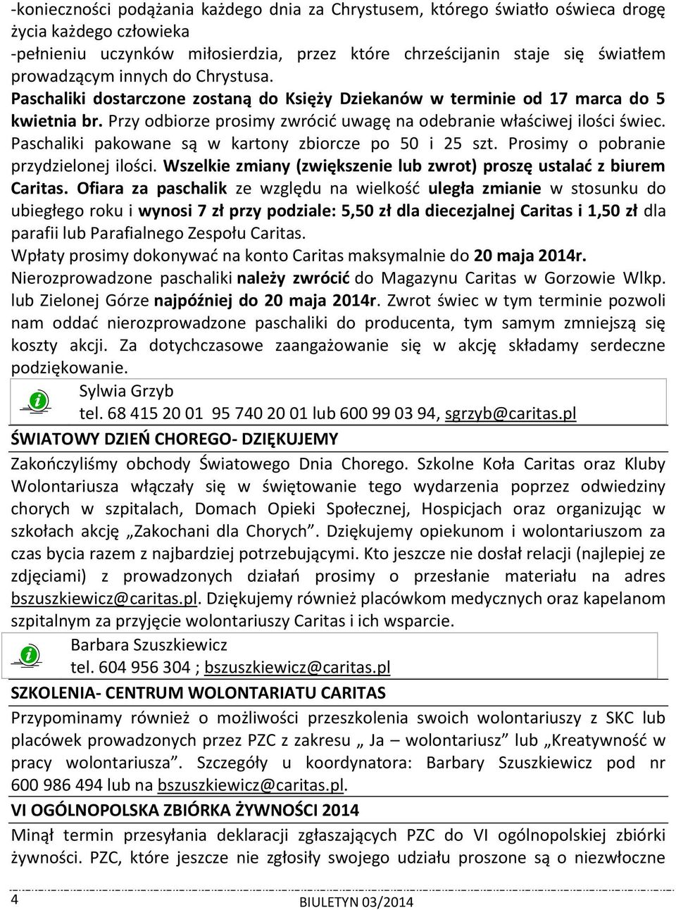 Paschaliki pakowane są w kartony zbiorcze po 50 i 25 szt. Prosimy o pobranie przydzielonej ilości. Wszelkie zmiany (zwiększenie lub zwrot) proszę ustalać z biurem Caritas.