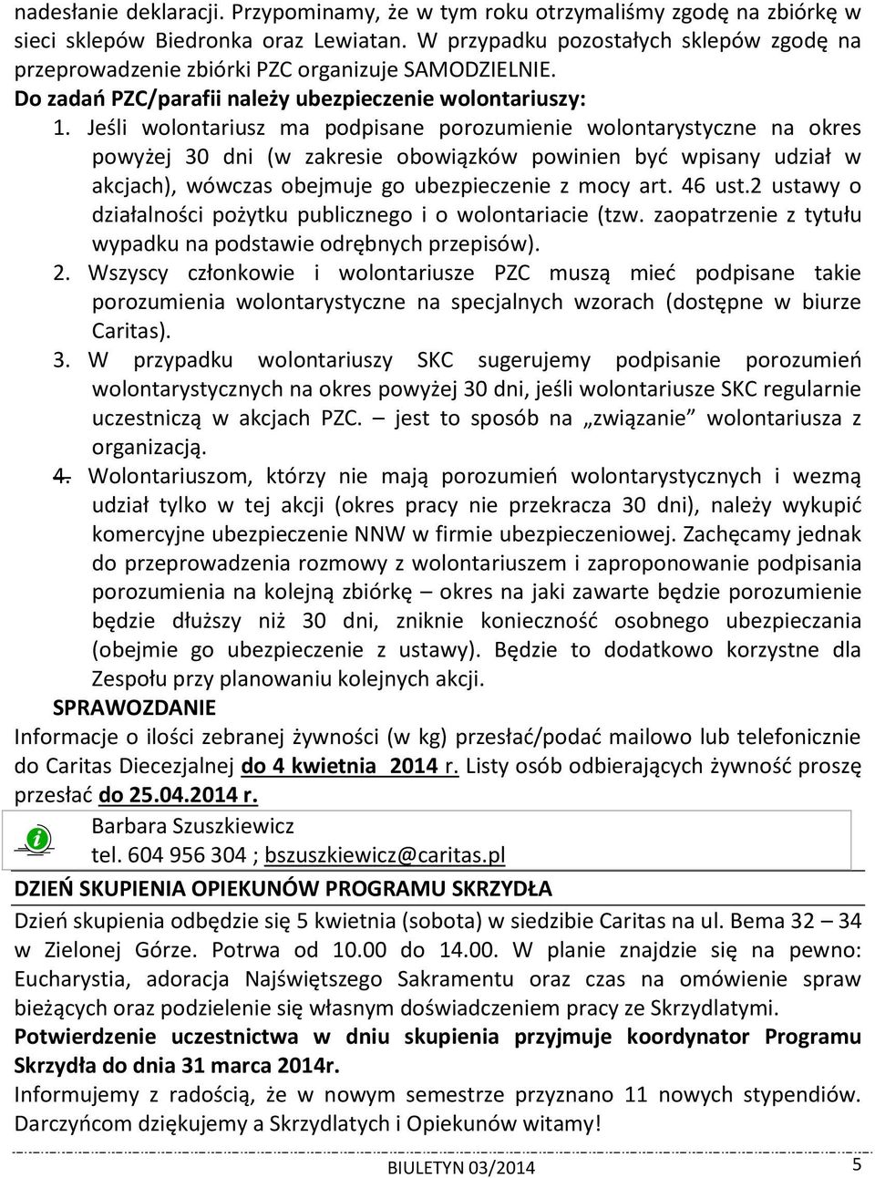 Jeśli wolontariusz ma podpisane porozumienie wolontarystyczne na okres powyżej 30 dni (w zakresie obowiązków powinien być wpisany udział w akcjach), wówczas obejmuje go ubezpieczenie z mocy art.