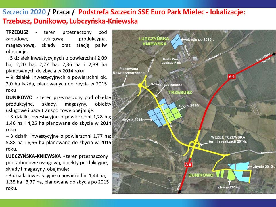 2,0 ha każda, planowanych do zbycia w 2015 roku DUNIKOWO - teren przeznaczony pod obiekty produkcyjne, składy, magazyny, obiekty usługowe i bazy transportowe obejmuje: 3 działki inwestycyjne o