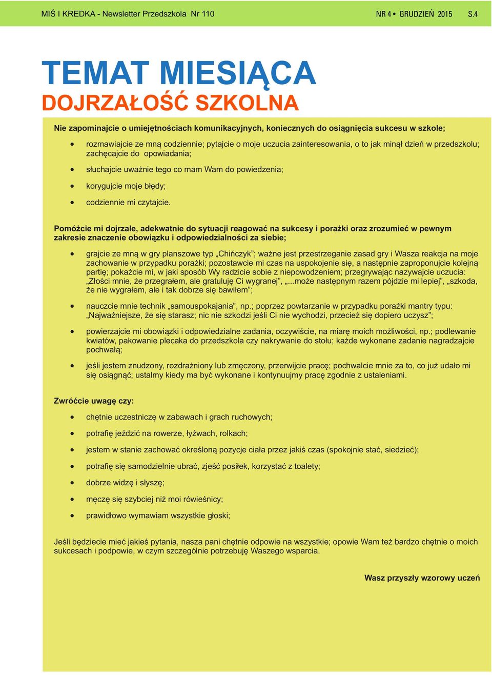 zainteresowania, o to jak minął dzień w przedszkolu; zachęcajcie do opowiadania; słuchajcie uważnie tego co mam Wam do powiedzenia; korygujcie moje błędy; codziennie mi czytajcie.