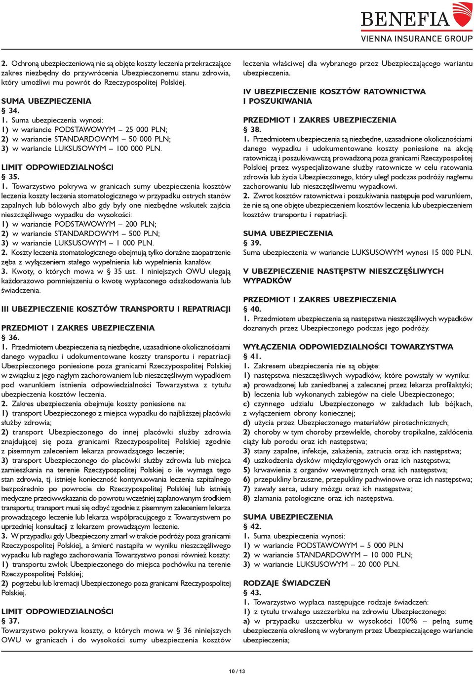 1. Towarzystwo pokrywa w granicach sumy ubezpieczenia kosztów leczenia koszty leczenia stomatologicznego w przypadku ostrych stanów zapalnych lub bólowych albo gdy były one niezbędne wskutek zajścia