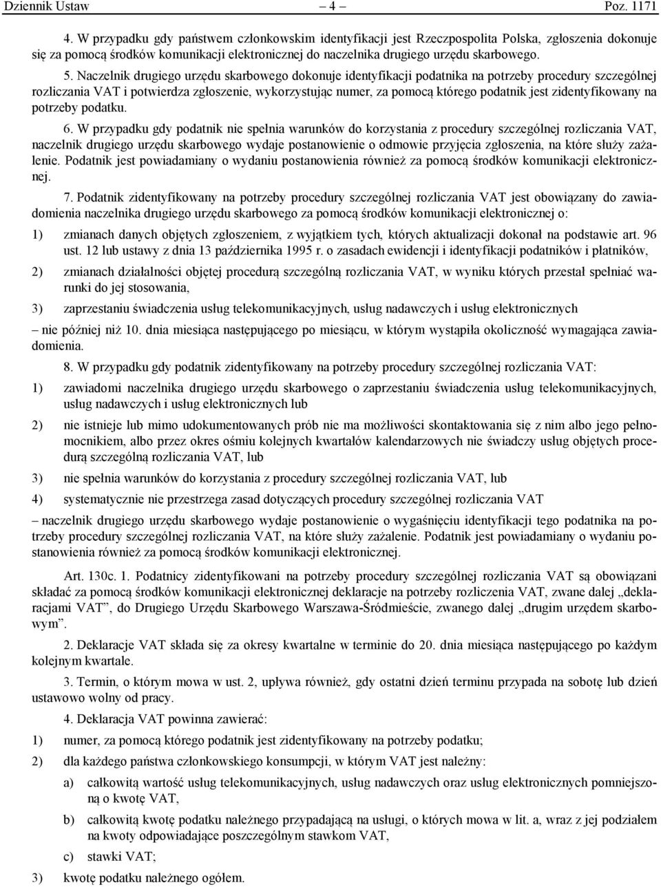 Naczelnik drugiego urzędu skarbowego dokonuje identyfikacji podatnika na potrzeby procedury szczególnej rozliczania VAT i potwierdza zgłoszenie, wykorzystując numer, za pomocą którego podatnik jest