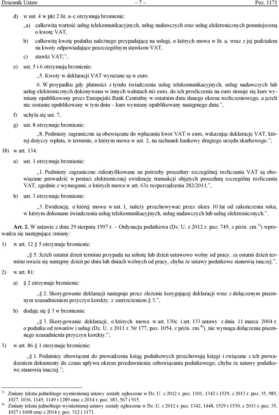 usługi, o których mowa w lit. a, wraz z jej podziałem na kwoty odpowiadające poszczególnym stawkom VAT, c) stawki VAT;, e) ust. 5 i 6 otrzymują brzmienie: 5. Kwoty w deklaracji VAT wyrażane są w euro.