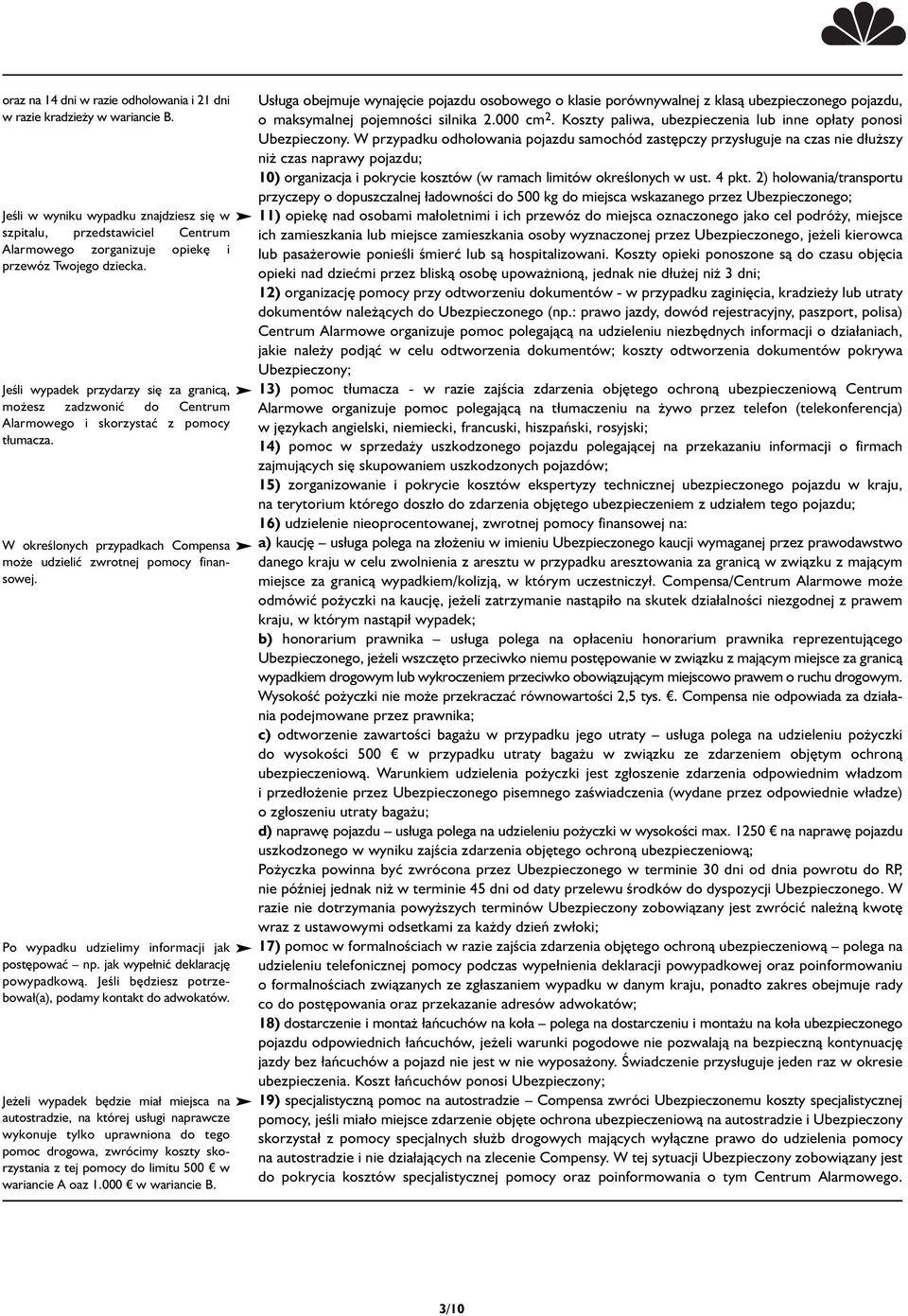 Jeśli wypadek przydarzy się za granicą, możesz zadzwonić do Centrum Alarmowego i skorzystać z pomocy tłumacza. W określonych przypadkach Compensa może udzielić zwrotnej pomocy finansowej.