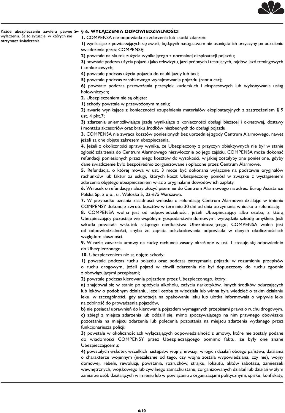 powstałe na skutek zużycia wynikającego z normalnej eksploatacji pojazdu; 3) powstałe podczas użycia pojazdu jako rekwizytu, jazd próbnych i testujących, rajdów, jazd treningowych i konkursowych; 4)