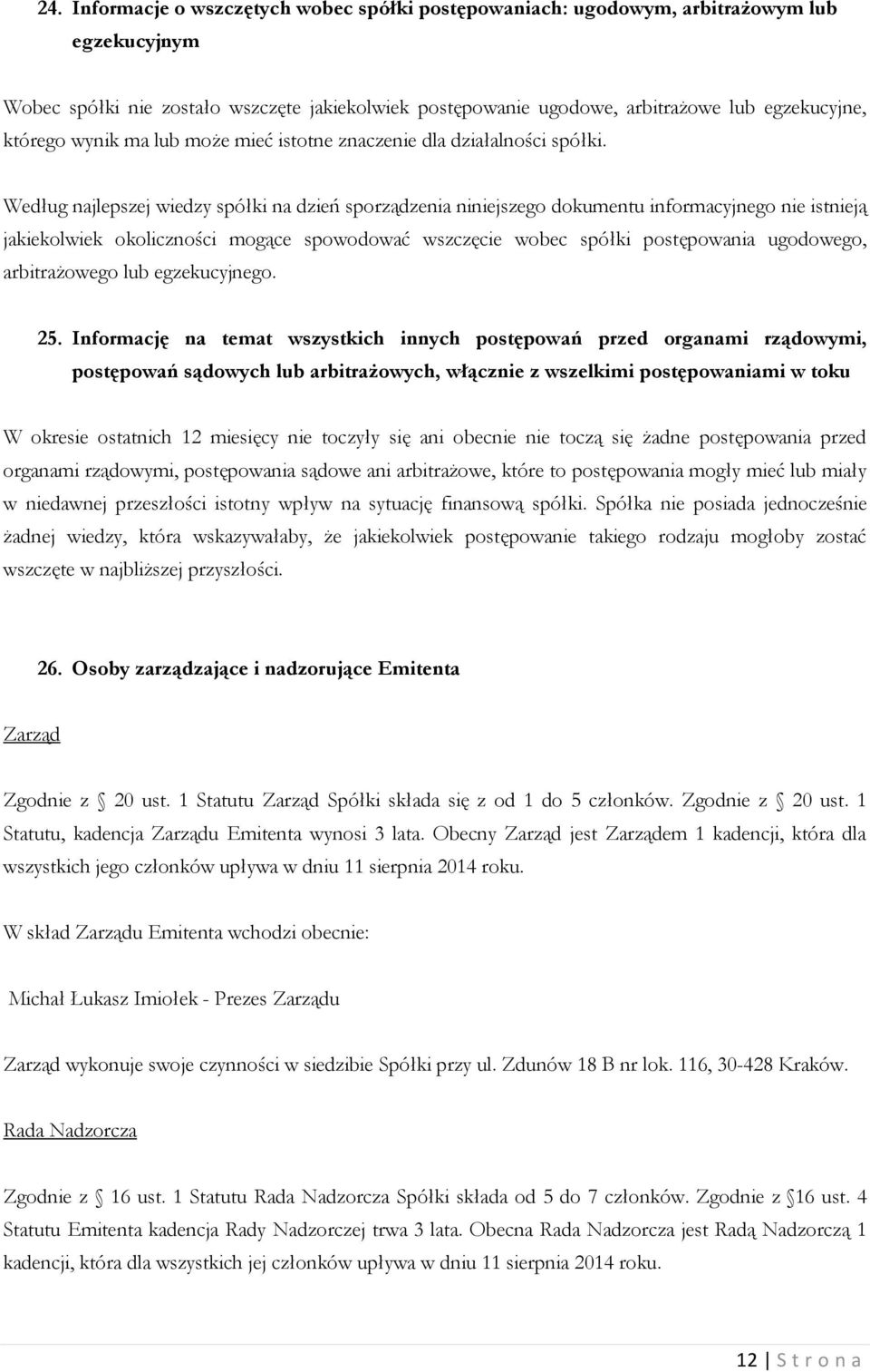 Według najlepszej wiedzy spółki na dzień sporządzenia niniejszego dokumentu informacyjnego nie istnieją jakiekolwiek okoliczności mogące spowodować wszczęcie wobec spółki postępowania ugodowego,