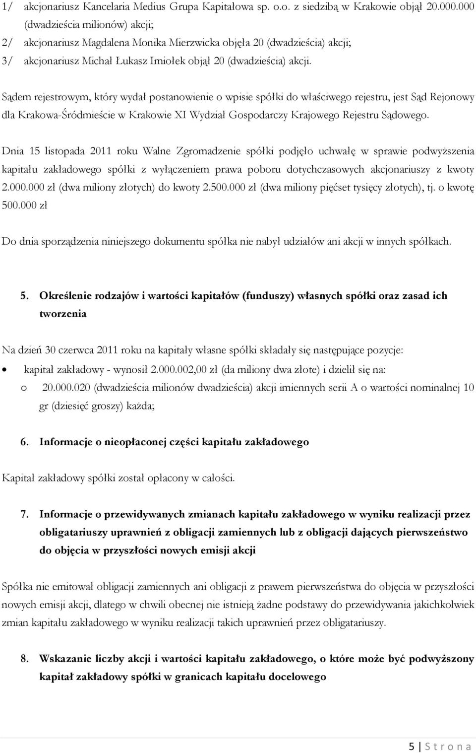 Sądem rejestrowym, który wydał postanowienie o wpisie spółki do właściwego rejestru, jest Sąd Rejonowy dla Krakowa-Śródmieście w Krakowie XI Wydział Gospodarczy Krajowego Rejestru Sądowego.