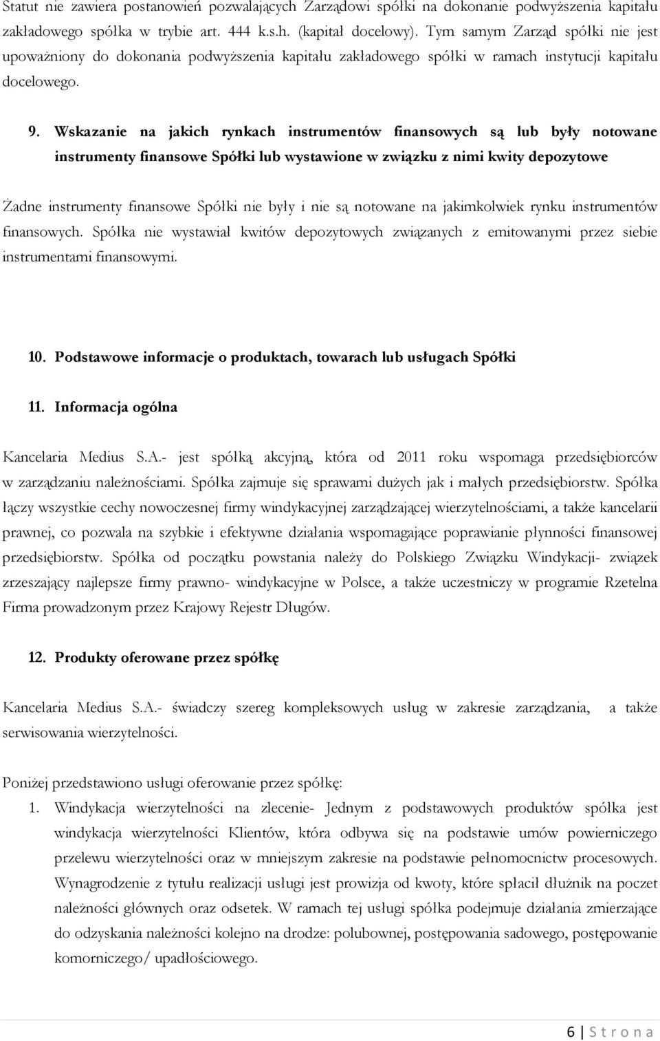 Wskazanie na jakich rynkach instrumentów finansowych są lub były notowane instrumenty finansowe Spółki lub wystawione w związku z nimi kwity depozytowe Żadne instrumenty finansowe Spółki nie były i