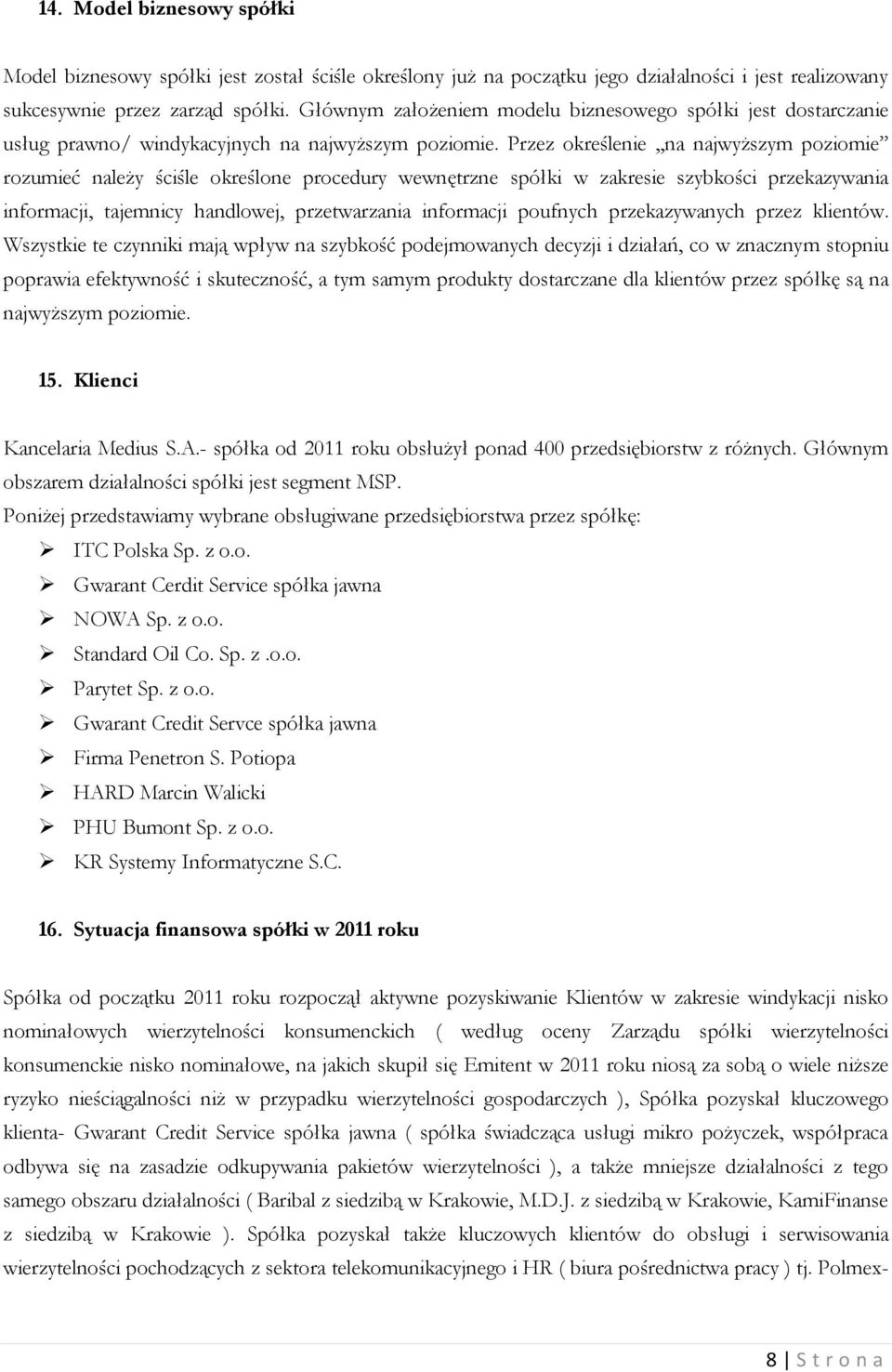 Przez określenie,,na najwyższym poziomie rozumieć należy ściśle określone procedury wewnętrzne spółki w zakresie szybkości przekazywania informacji, tajemnicy handlowej, przetwarzania informacji