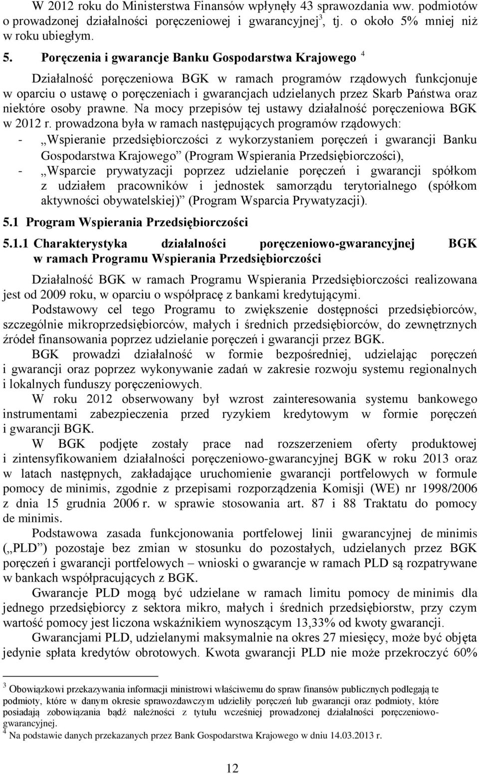 Poręczenia i gwarancje Banku Gospodarstwa Krajowego 4 Działalność poręczeniowa BGK w ramach programów rządowych funkcjonuje w oparciu o ustawę o poręczeniach i gwarancjach udzielanych przez Skarb