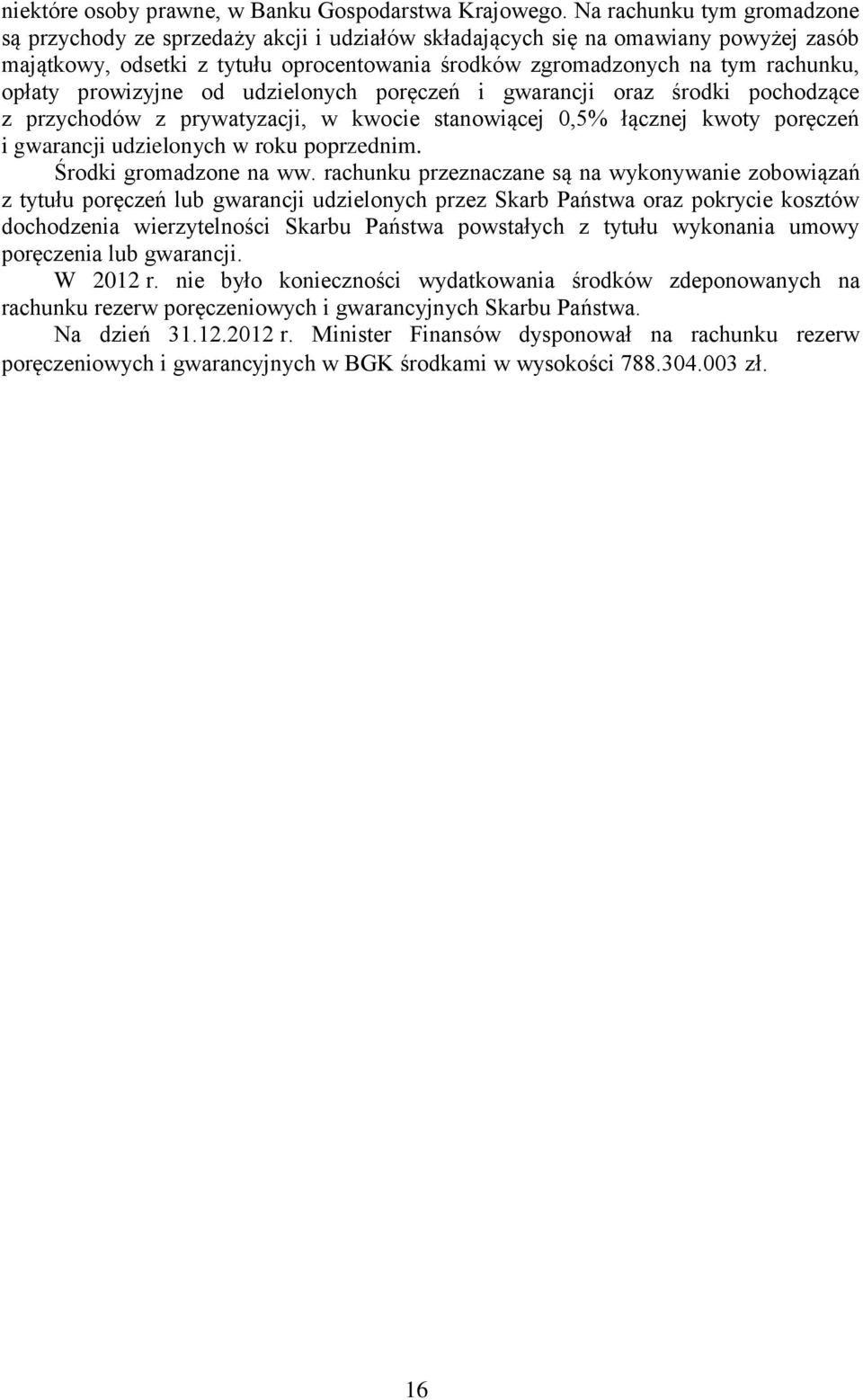 opłaty prowizyjne od udzielonych poręczeń i gwarancji oraz środki pochodzące z przychodów z prywatyzacji, w kwocie stanowiącej 0,5% łącznej kwoty poręczeń i gwarancji udzielonych w roku poprzednim.