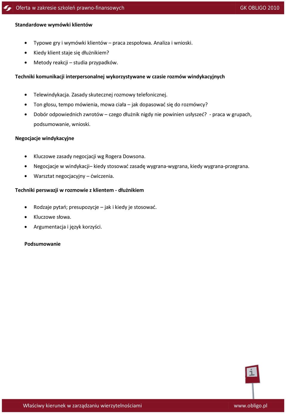 Ton głosu, tempo mówienia, mowa ciała jak dopasowad się do rozmówcy? Dobór odpowiednich zwrotów czego dłużnik nigdy nie powinien usłyszed? - praca w grupach, podsumowanie, wnioski.