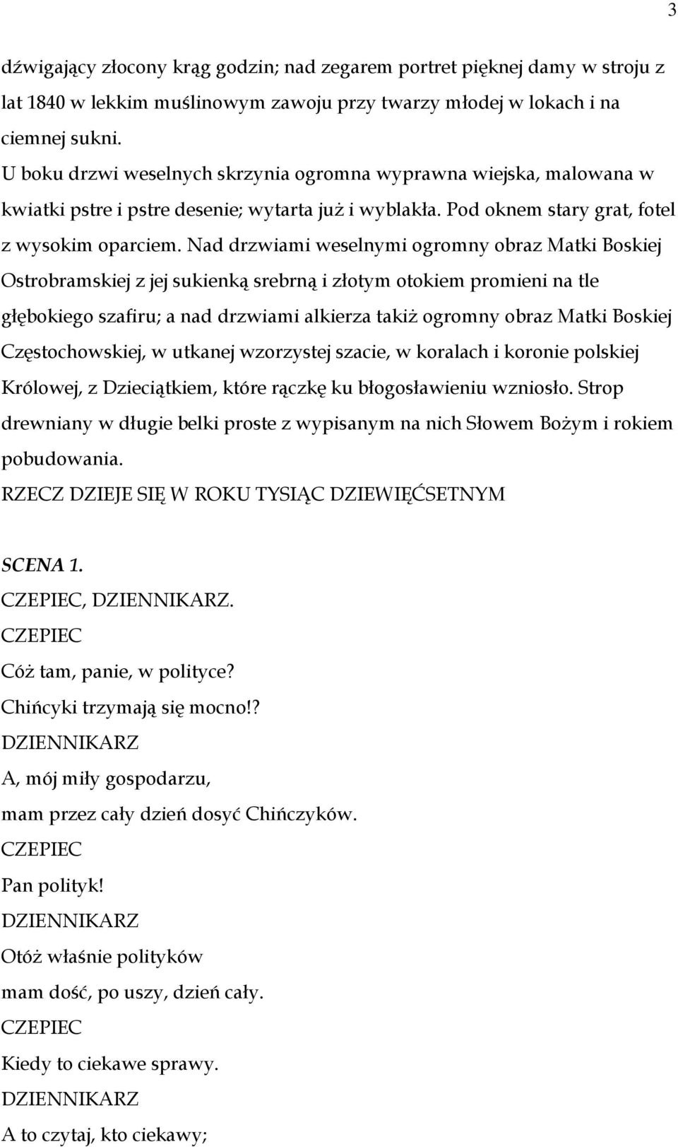 Nad drzwiami weselnymi ogromny obraz Matki Boskiej Ostrobramskiej z jej sukienką srebrną i złotym otokiem promieni na tle głębokiego szafiru; a nad drzwiami alkierza takiż ogromny obraz Matki Boskiej