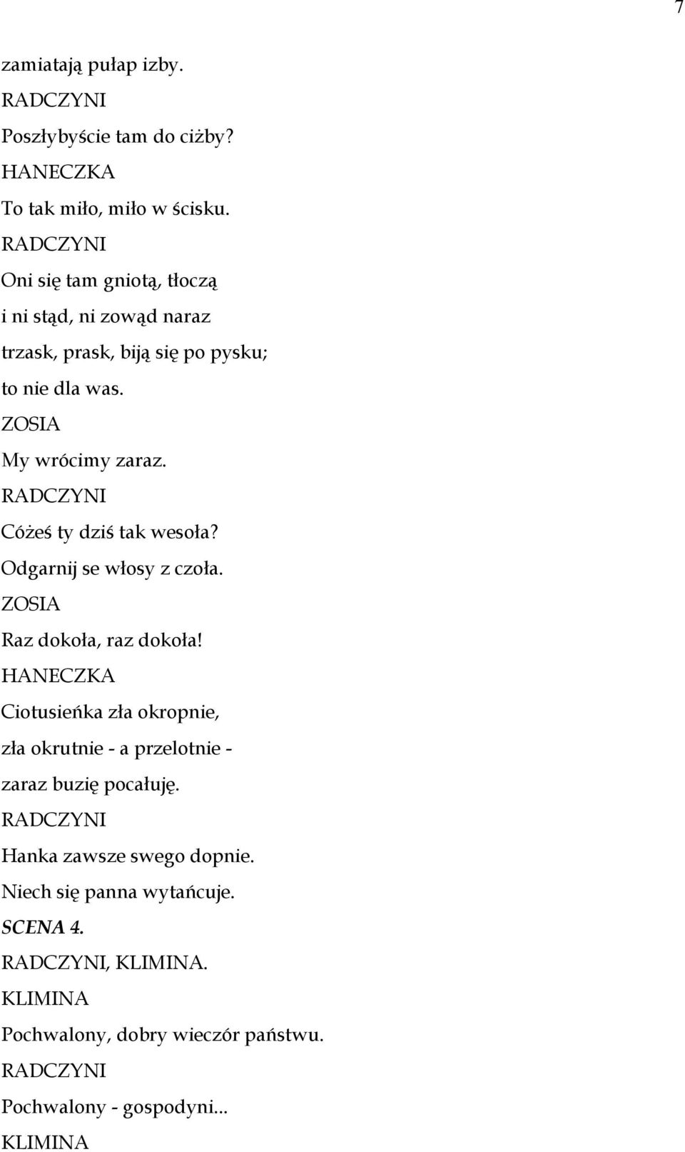 RADCZYNI Cóżeś ty dziś tak wesoła? Odgarnij se włosy z czoła. ZOSIA Raz dokoła, raz dokoła!