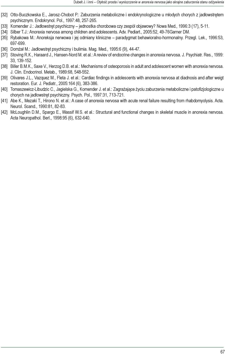 : Jadłowstręt psychiczny jednostka chorobowa czy zespół objawowy? Nowa Med., 1996:3 (17), 5-11. [34] Silber T.J.: Anorexia nervosa among children and adolescents. Adv. Pediart.