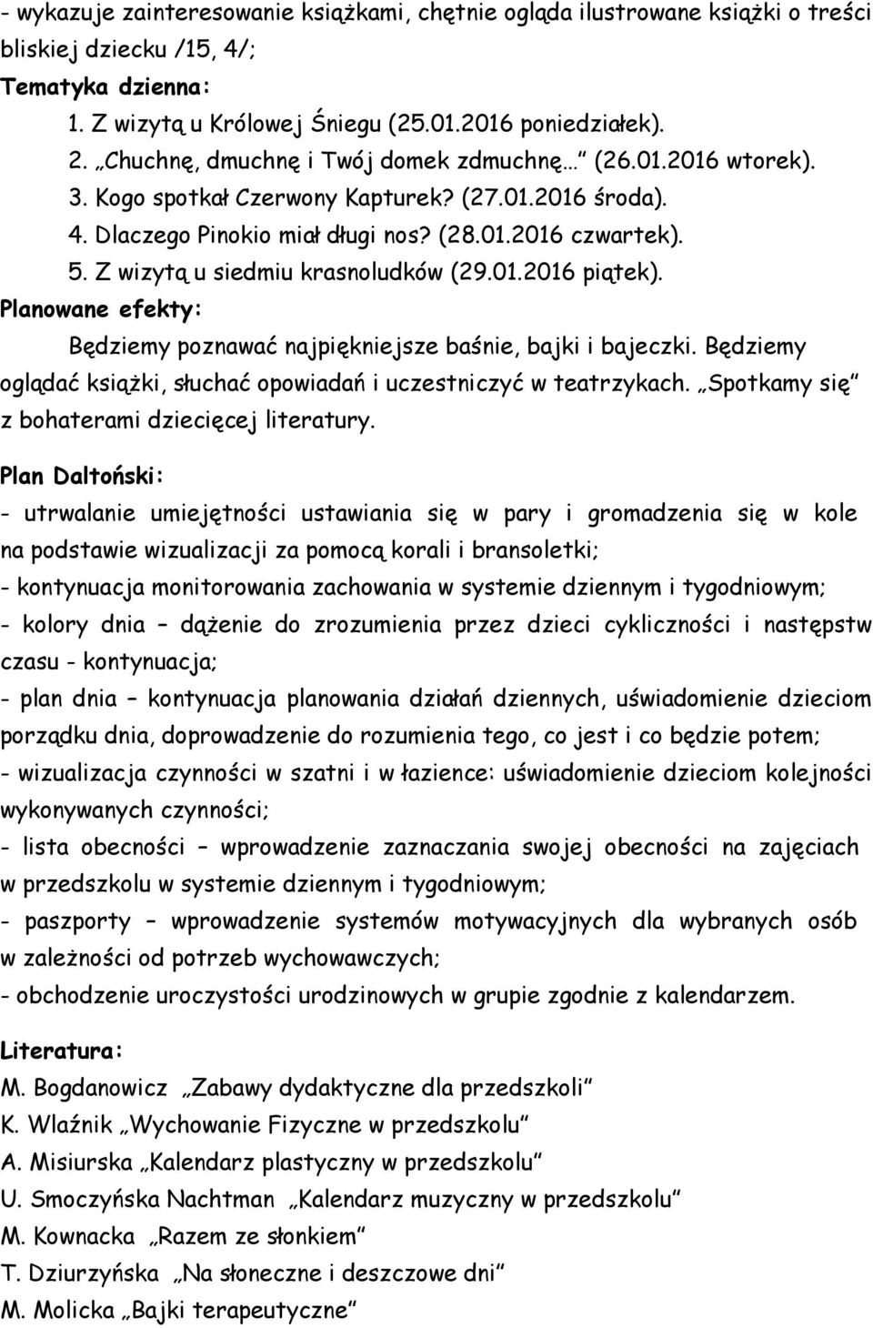 Z wizytą u siedmiu krasnoludków (29.01.2016 piątek). Będziemy poznawać najpiękniejsze baśnie, bajki i bajeczki. Będziemy oglądać książki, słuchać opowiadań i uczestniczyć w teatrzykach.