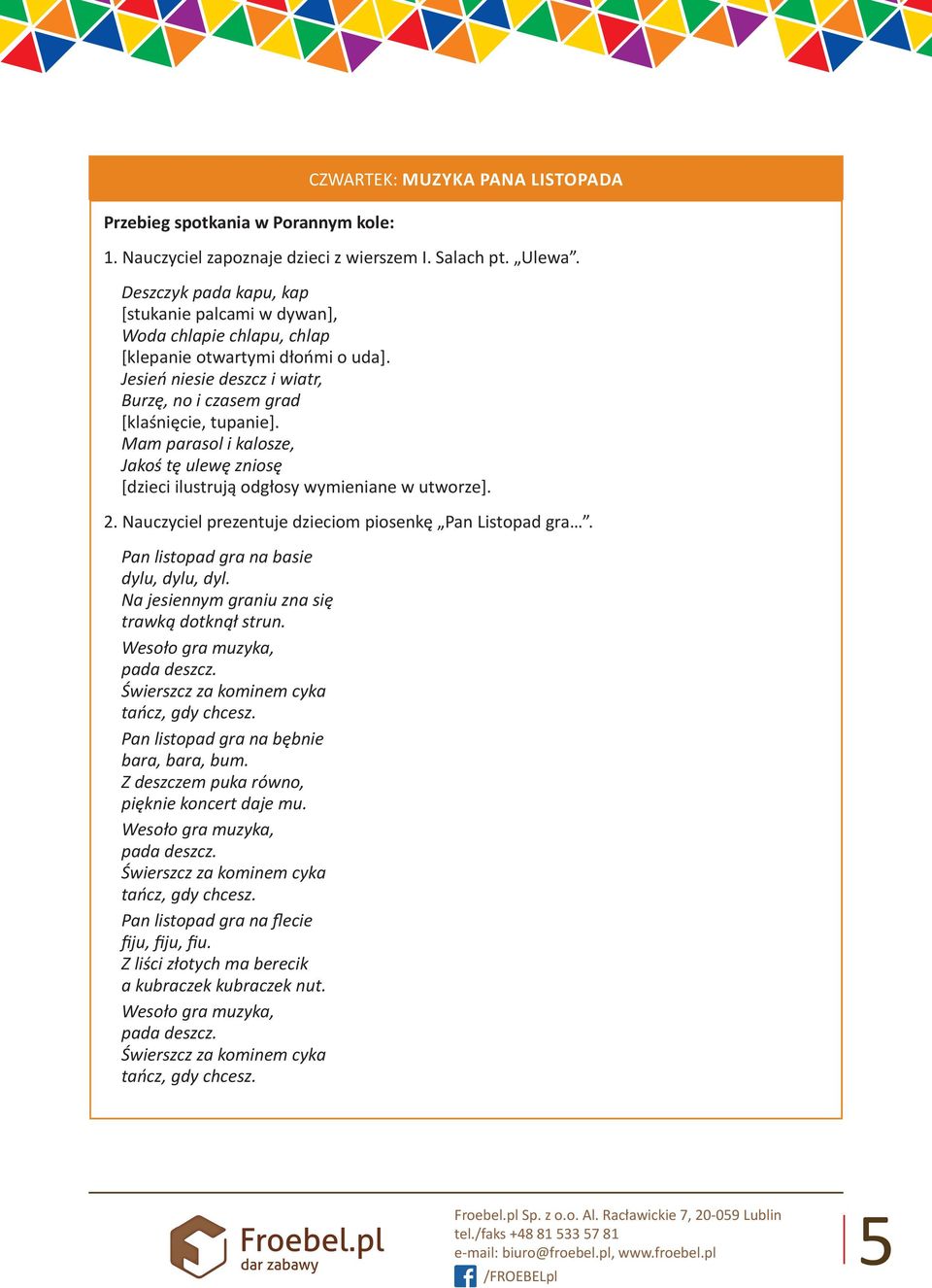 Mam parasol i kalosze, Jakoś tę ulewę zniosę [dzieci ilustrują odgłosy wymieniane w utworze]. 2. Nauczyciel prezentuje dzieciom piosenkę Pan Listopad gra. Pan listopad gra na basie dylu, dylu, dyl.