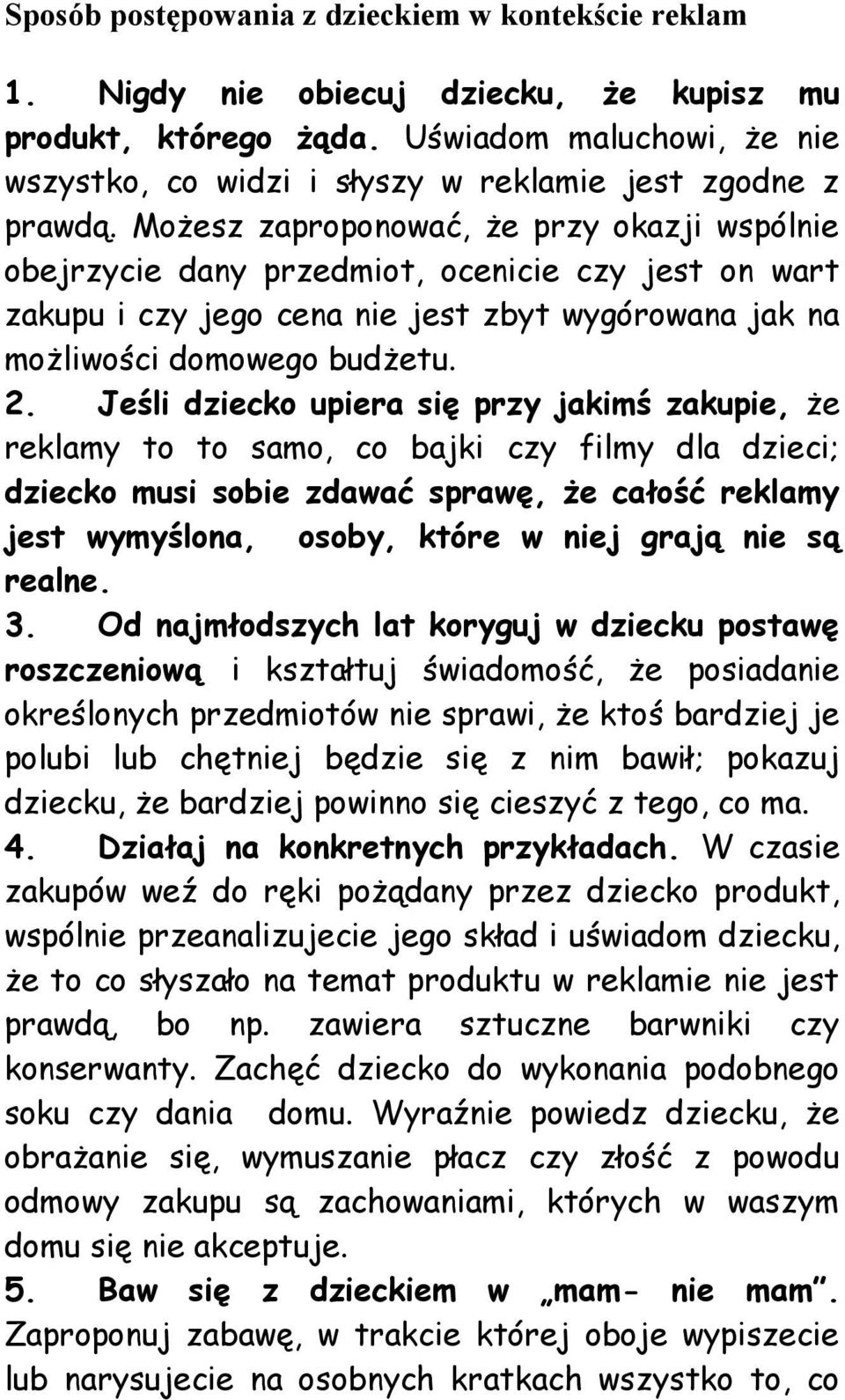 Możesz zaproponować, że przy okazji wspólnie obejrzycie dany przedmiot, ocenicie czy jest on wart zakupu i czy jego cena nie jest zbyt wygórowana jak na możliwości domowego budżetu. 2.