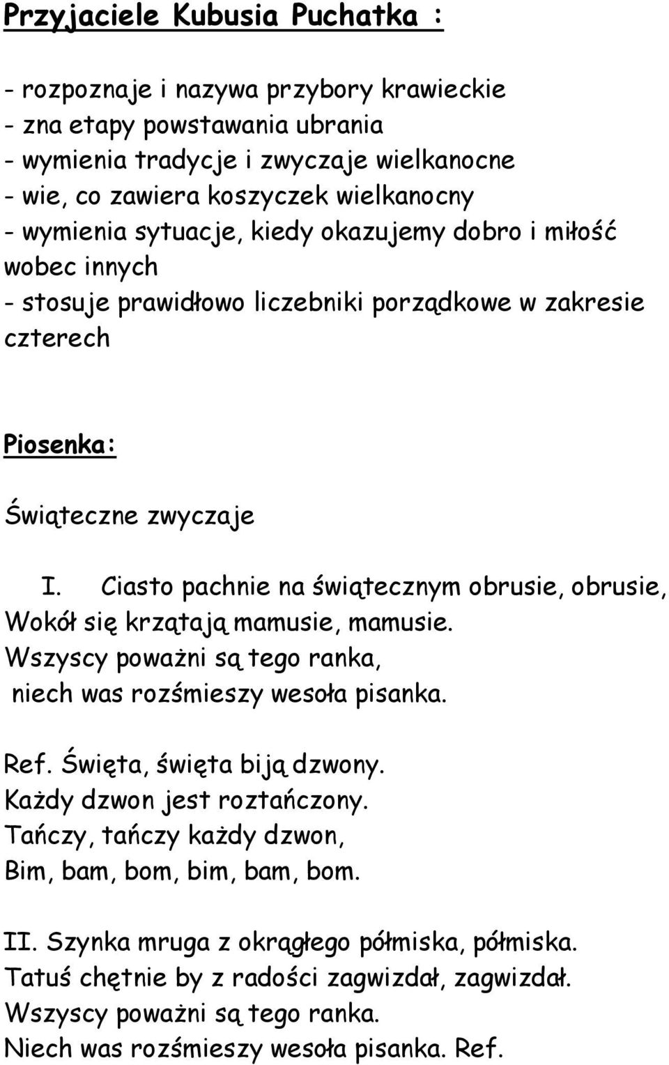 Ciasto pachnie na świątecznym obrusie, obrusie, Wokół się krzątają mamusie, mamusie. Wszyscy poważni są tego ranka, niech was rozśmieszy wesoła pisanka. Ref. Święta, święta biją dzwony.