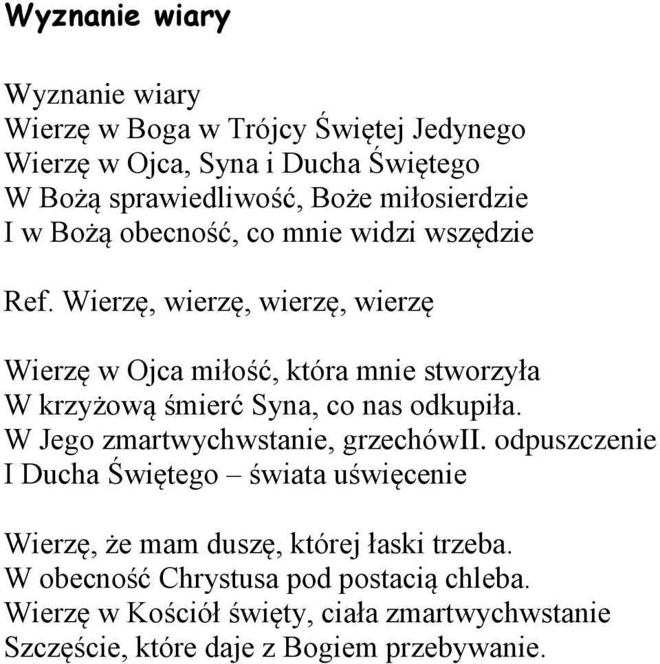 Wierzę, wierzę, wierzę, wierzę Wierzę w Ojca miłość, która mnie stworzyła W krzyżową śmierć Syna, co nas odkupiła.