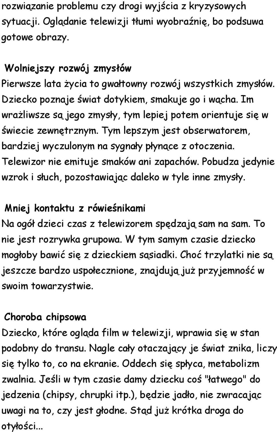 Im wrażliwsze są jego zmysły, tym lepiej potem orientuje się w świecie zewnętrznym. Tym lepszym jest obserwatorem, bardziej wyczulonym na sygnały płynące z otoczenia.