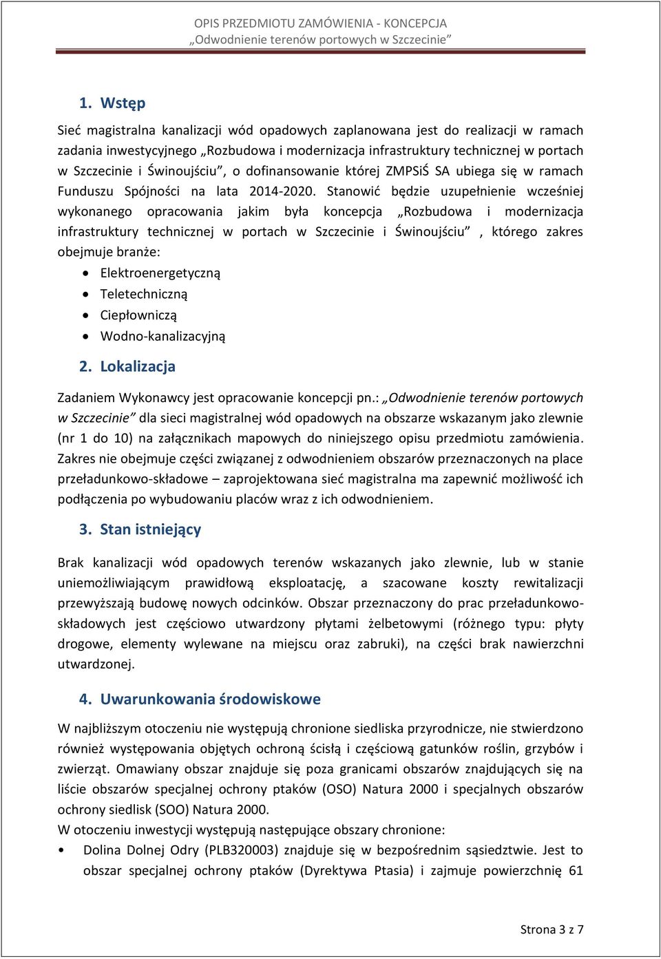 Stanowić będzie uzupełnienie wcześniej wykonanego opracowania jakim była koncepcja Rozbudowa i modernizacja infrastruktury technicznej w portach w Szczecinie i Świnoujściu, którego zakres obejmuje