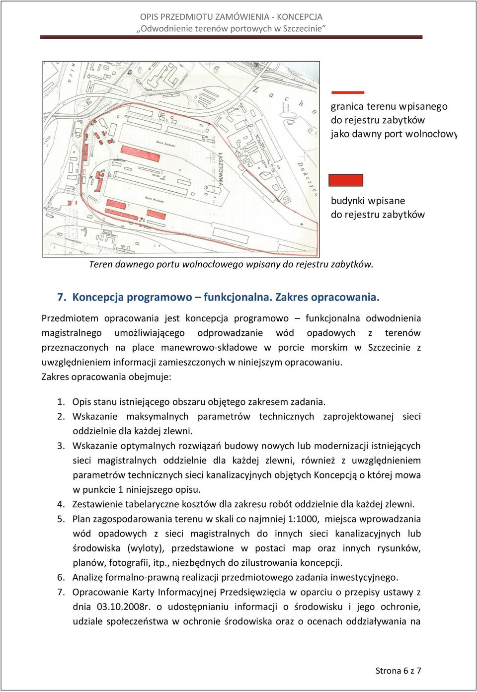 Przedmiotem opracowania jest koncepcja programowo funkcjonalna odwodnienia magistralnego umożliwiającego odprowadzanie wód opadowych z terenów przeznaczonych na place manewrowo-składowe w porcie