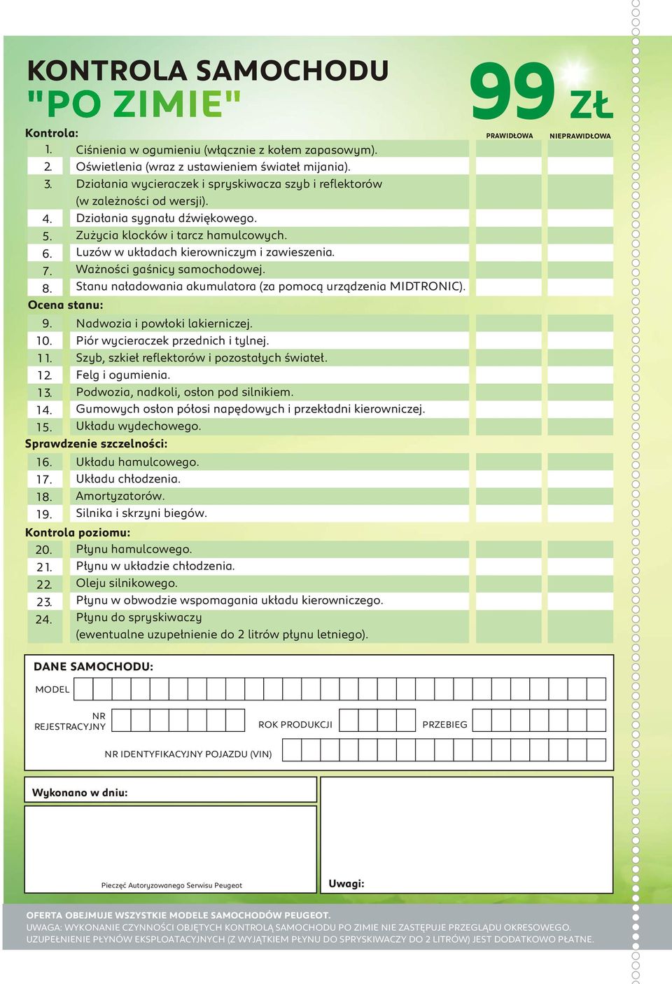 Luzów w uk³adach kierowniczym i zawieszenia. Wa noœci gaœnicy samochodowej. Stanu na³adowania akumulatora (za pomoc¹ urz¹dzenia MIDTRONIC). Nadwozia i pow³oki lakierniczej.