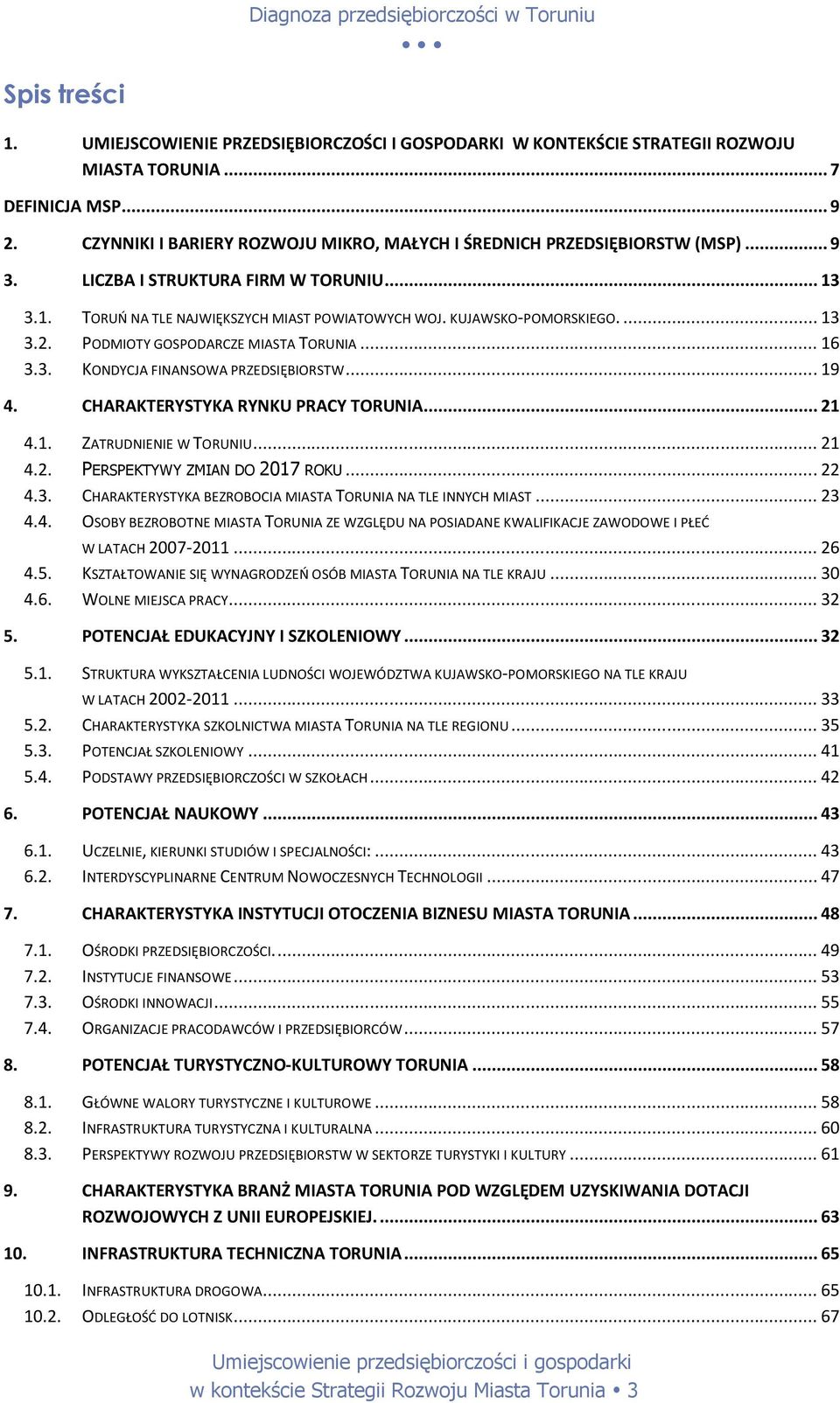 ... 13 3.2. PODMIOTY GOSPODARCZE MIASTA TORUNIA... 16 3.3. KONDYCJA FINANSOWA PRZEDSIĘBIORSTW... 19 4. CHARAKTERYSTYKA RYNKU PRACY TORUNIA... 21 4.1. ZATRUDNIENIE W TORUNIU... 21 4.2. PERSPEKTYWY ZMIAN DO 2017 ROKU.