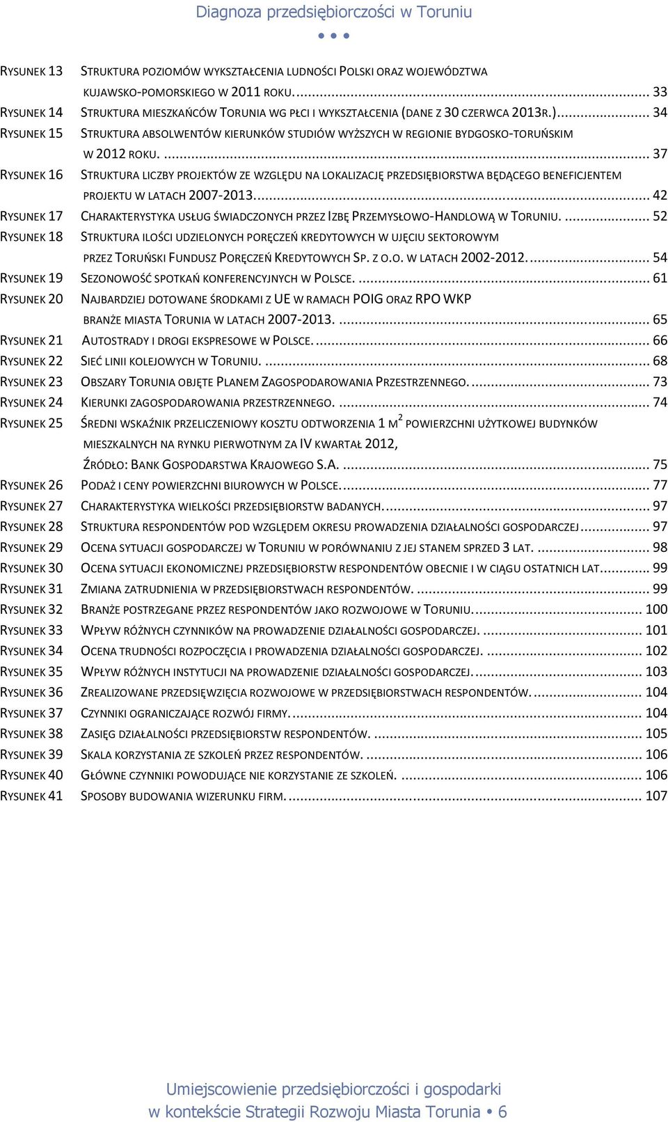 .. 34 RYSUNEK 15 RYSUNEK 16 STRUKTURA ABSOLWENTÓW KIERUNKÓW STUDIÓW WYŻSZYCH W REGIONIE BYDGOSKO-TORUŃSKIM W 2012 ROKU.