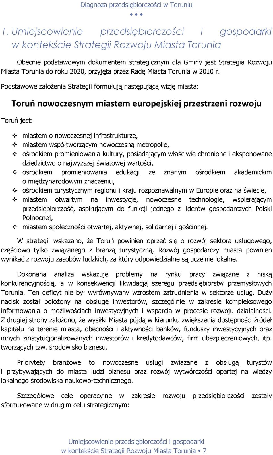 Podstawowe założenia Strategii formułują następującą wizję miasta: Toruń nowoczesnym miastem europejskiej przestrzeni rozwoju Toruń jest: miastem o nowoczesnej infrastrukturze, miastem współtworzącym