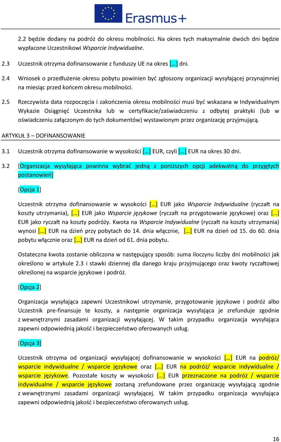 4 Wniosek o przedłużenie okresu pobytu powinien być zgłoszony organizacji wysyłającej przynajmniej na miesiąc przed końcem okresu mobilności. 2.