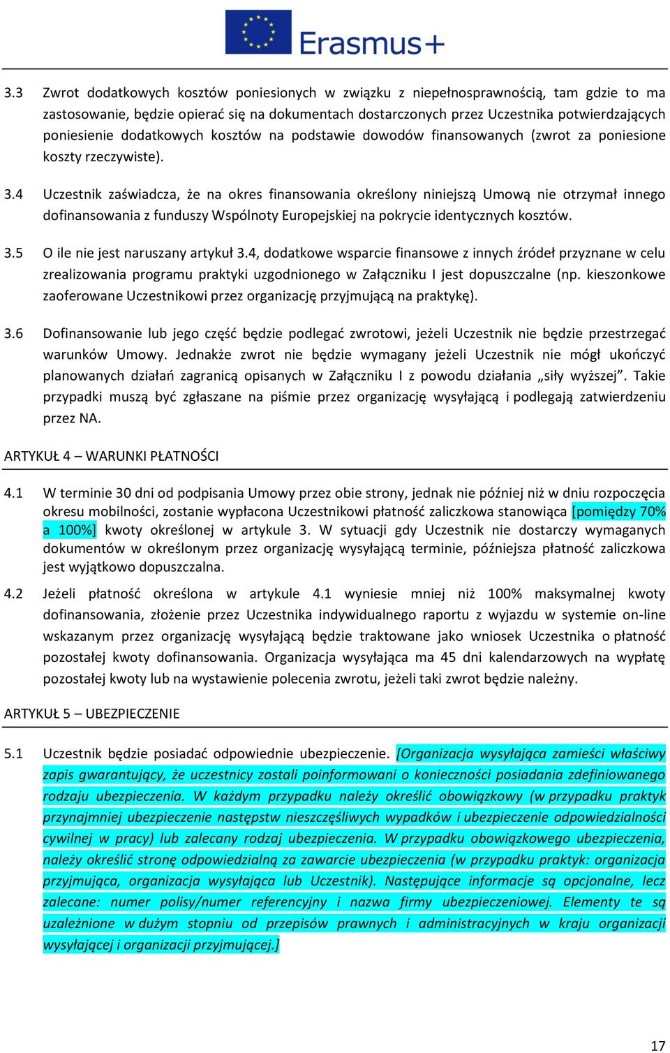 4 Uczestnik zaświadcza, że na okres finansowania określony niniejszą Umową nie otrzymał innego dofinansowania z funduszy Wspólnoty Europejskiej na pokrycie identycznych kosztów. 3.