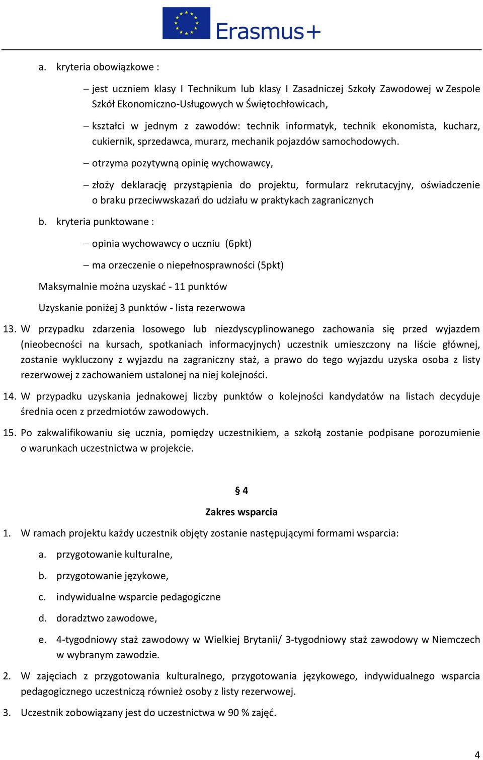 otrzyma pozytywną opinię wychowawcy, złoży deklarację przystąpienia do projektu, formularz rekrutacyjny, oświadczenie o braku przeciwwskazań do udziału w praktykach zagranicznych b.