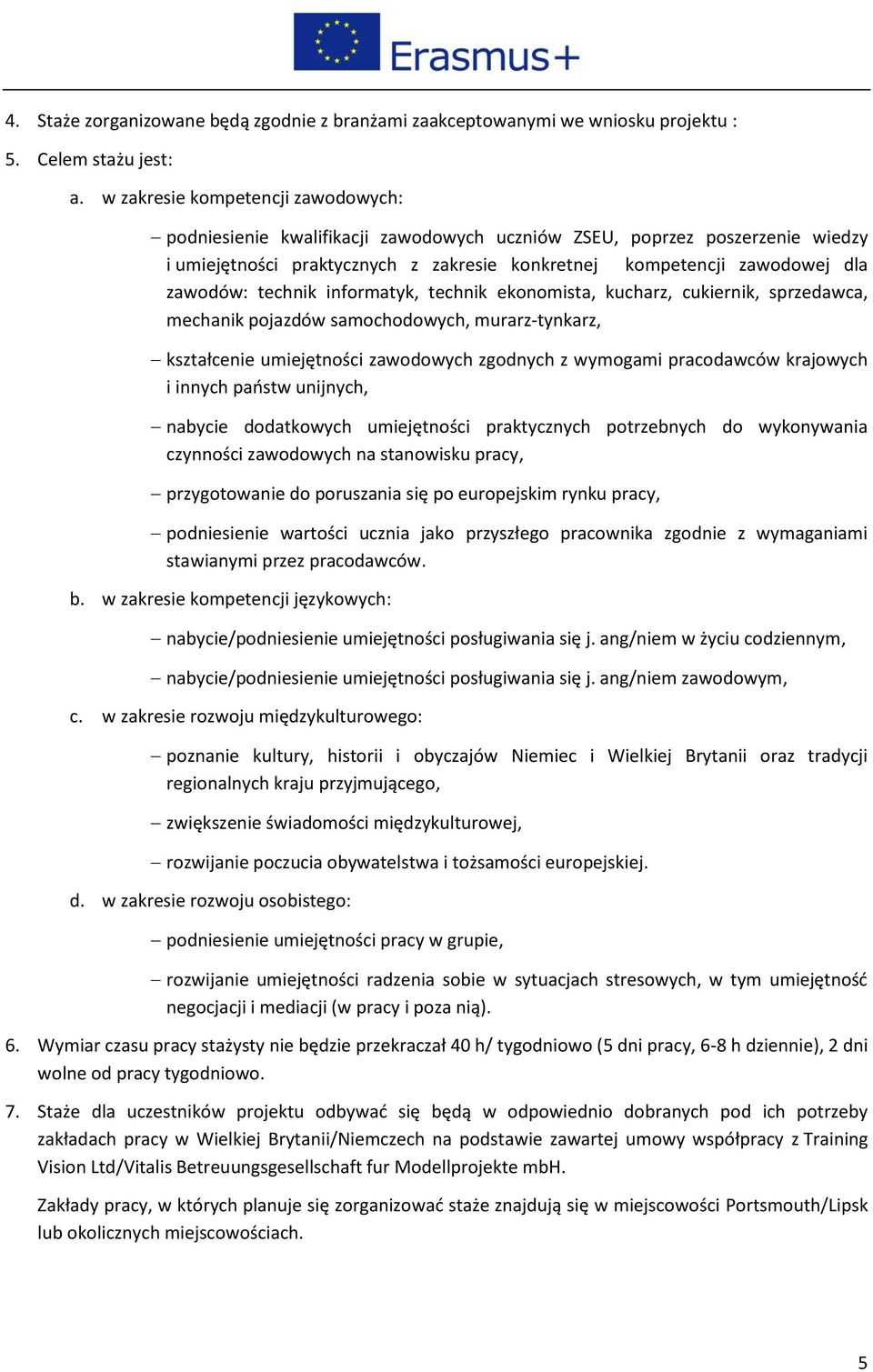 technik informatyk, technik ekonomista, kucharz, cukiernik, sprzedawca, mechanik pojazdów samochodowych, murarz-tynkarz, kształcenie umiejętności zawodowych zgodnych z wymogami pracodawców krajowych